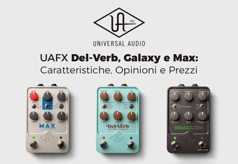UAFX Del-Verb, Galaxy e Max: Caratteristiche, Opinioni e Prezzi�
