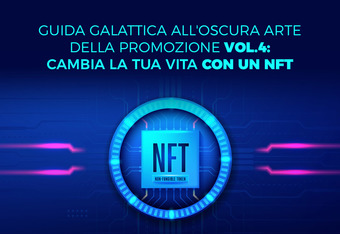 Guida Galattica all'Oscura Arte della Promozione Vol. 4: Cambia la Tua Vita con NFT