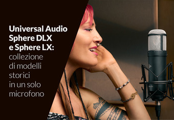 Universal Audio Sphere DLX e Sphere LX: collezione di modelli storici in un solo microfono