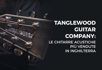 Tanglewood Guitar Company: Le chitarre acustiche pi� vendute in Inghilterra