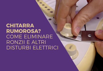 Chitarra Rumorosa? Come Eliminare Ronzii e Altri Disturbi Elettrici 