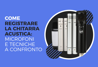 Come Registrare la Chitarra Acustica: Microfoni e Tecniche a Confronto