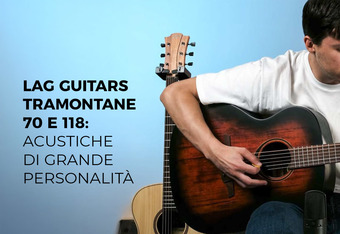 Lag Guitars Tramontane 70 e 118: Acustiche di Grande Personalit�
