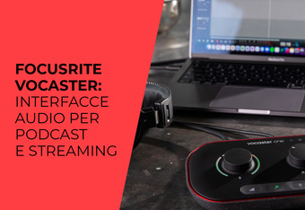 Focusrite Vocaster: Interfacce audio per podcast e streaming