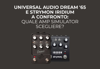 Universal Audio Dream '65 e Strymon Iridium a Confronto: Quale Amp Simulator Scegliere?