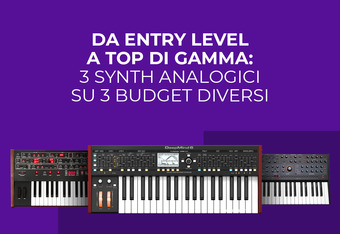 Da Entry Level a Top di Gamma: 3 Synth Analogici su 3 Budget Diversi